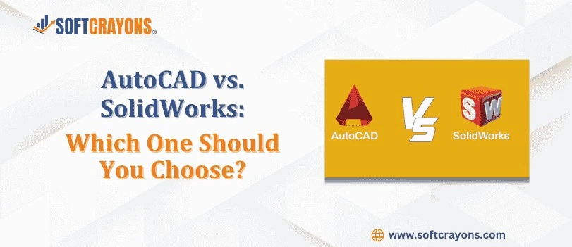 AutoCAD vs. SolidWorks: Which One Should You Choose?